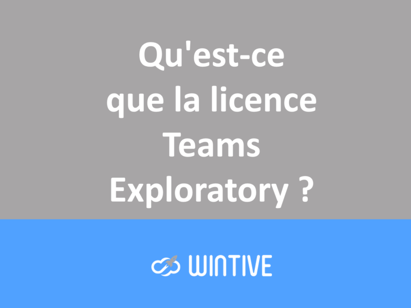 Qu’est-ce que la licence Teams Exploratory ?