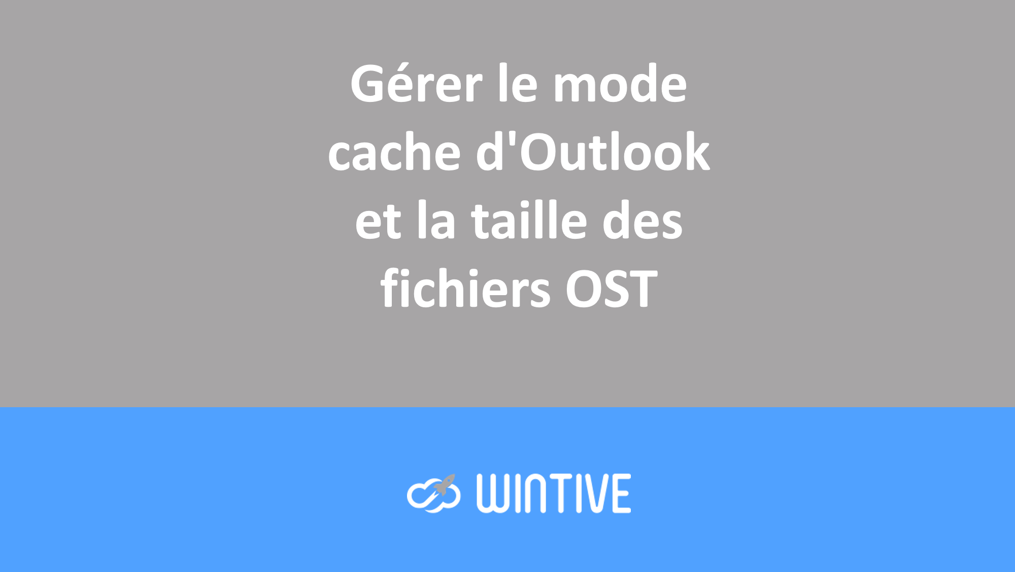 Gérer le mode cache d’Outlook et la taille des fichiers OST