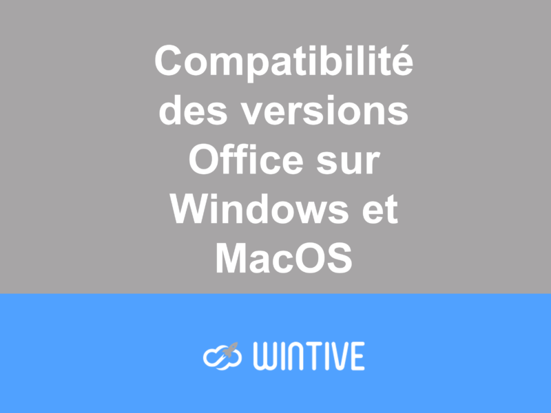 Compatibilité des versions Office sur Windows et MacOS