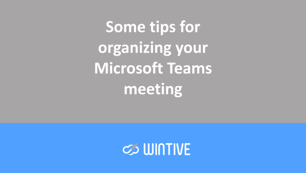 Some tips for organizing your Microsoft Teams meeting