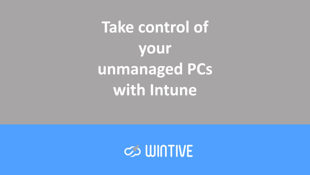 Take control of your unmanaged PCs with Intune